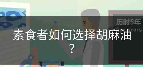 素食者如何选择胡麻油？(素食者如何选择胡麻油)